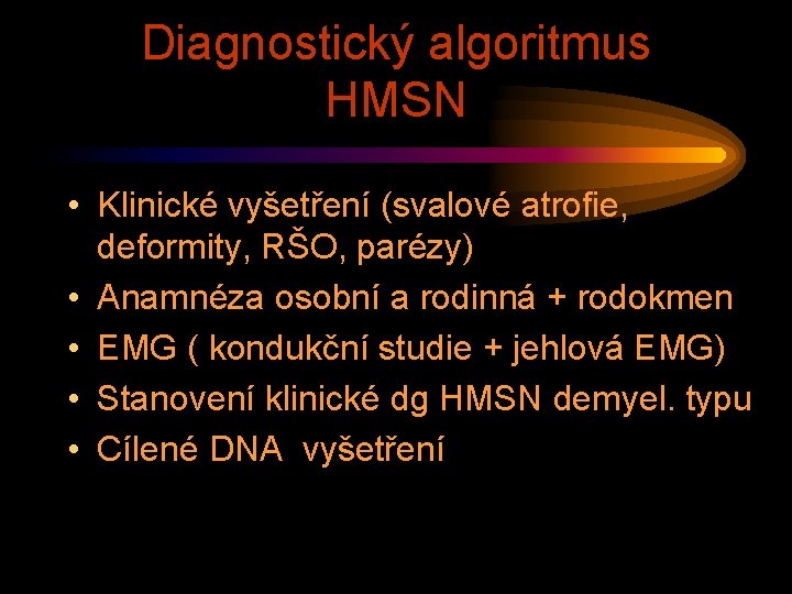 Diagnostický algoritmus HMSN • Klinické vyšetření (svalové atrofie, deformity, RŠO, parézy) • Anamnéza osobní