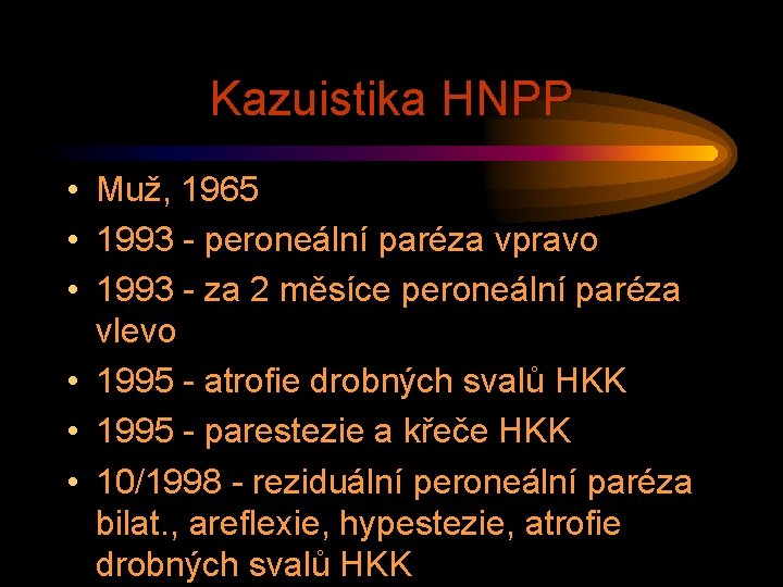 Kazuistika HNPP • Muž, 1965 • 1993 - peroneální paréza vpravo • 1993 -