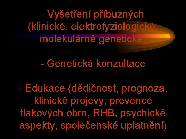 - Vyšetření příbuzných (klinické, elektrofyziologické, molekulárně genetické) - Genetická konzultace - Edukace (dědičnost, prognoza,