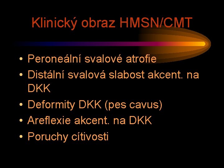 Klinický obraz HMSN/CMT • Peroneální svalové atrofie • Distální svalová slabost akcent. na DKK