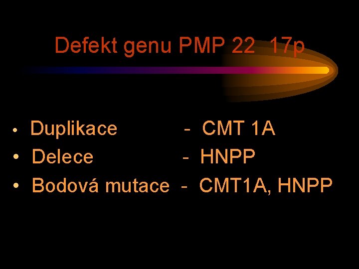 Defekt genu PMP 22 17 p Duplikace - CMT 1 A • Delece -