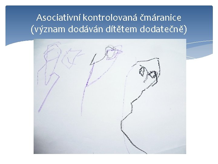 Asociativní kontrolovaná čmáranice (význam dodáván dítětem dodatečně) 