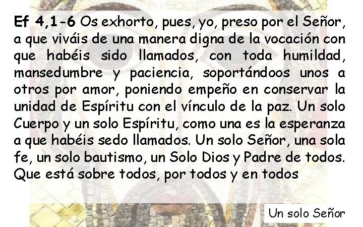 Ef 4, 1 -6 Os exhorto, pues, yo, preso por el Señor, a que