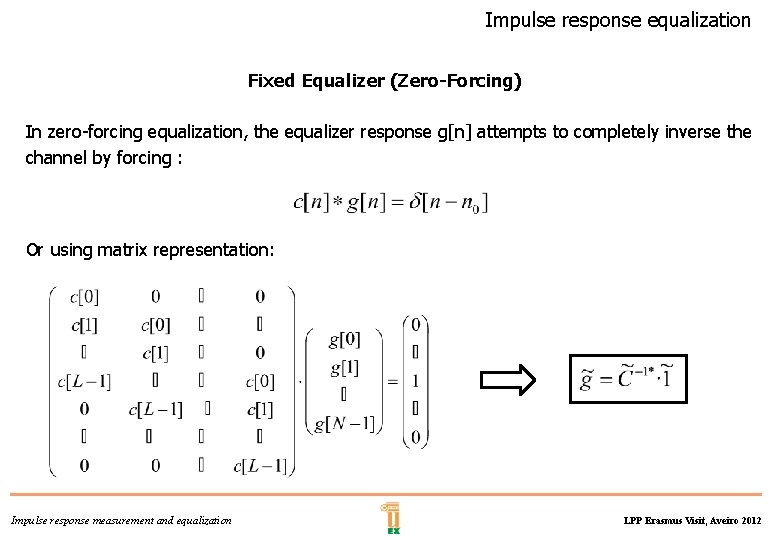 Impulse response equalization Fixed Equalizer (Zero-Forcing) In zero-forcing equalization, the equalizer response g[n] attempts