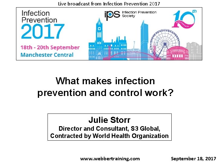 Live broadcast from Infection Prevention 2017 What makes infection prevention and control work? Julie