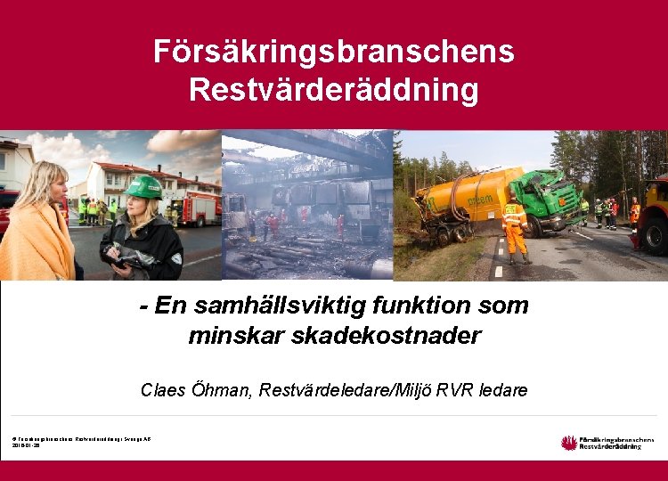 Försäkringsbranschens Restvärderäddning - En samhällsviktig funktion som minskar skadekostnader Claes Öhman, Restvärdeledare/Miljö RVR ledare