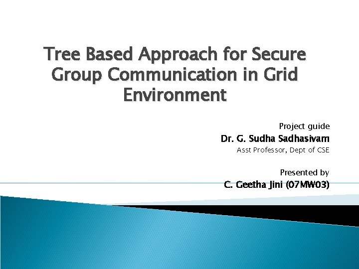Tree Based Approach for Secure Group Communication in Grid Environment Project guide Dr. G.
