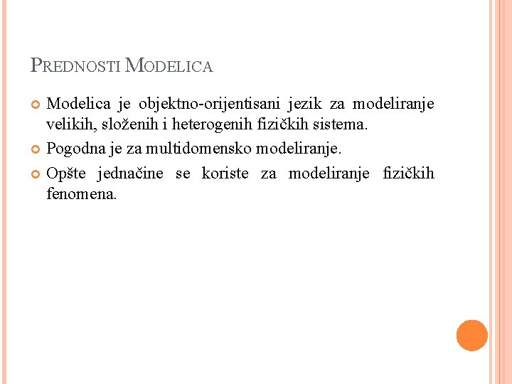 PREDNOSTI MODELICA Modelica je objektno-orijentisani jezik za modeliranje velikih, složenih i heterogenih fizičkih sistema.