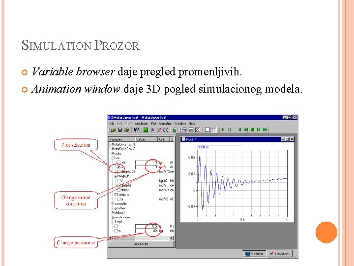 SIMULATION PROZOR Variable browser daje pregled promenljivih. Animation window daje 3 D pogled simulacionog