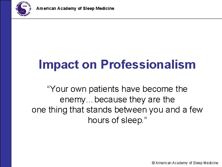 American Academy of Sleep Medicine Impact on Professionalism “Your own patients have become the