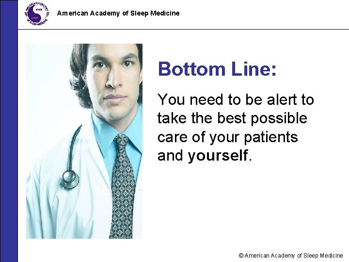 American Academy of Sleep Medicine Bottom Line: You need to be alert to take