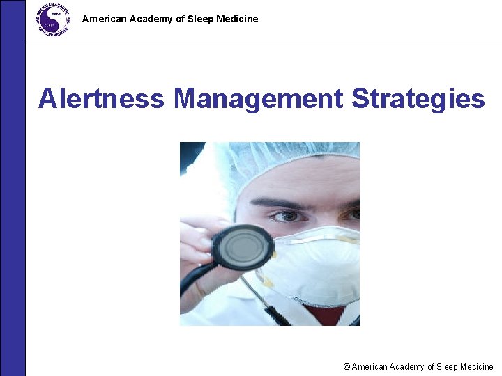 American Academy of Sleep Medicine Alertness Management Strategies © American Academy of Sleep Medicine