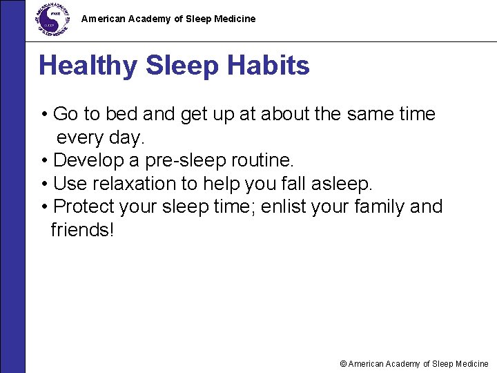 American Academy of Sleep Medicine Healthy Sleep Habits • Go to bed and get