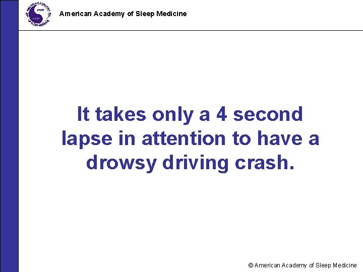 American Academy of Sleep Medicine It takes only a 4 second lapse in attention