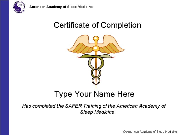 American Academy of Sleep Medicine Certificate of Completion Type Your Name Here Has completed