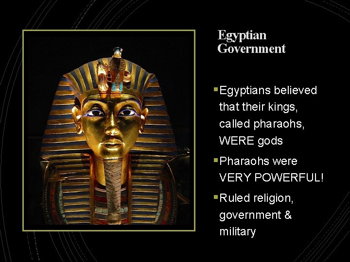 Egyptian Government § Egyptians believed that their kings, called pharaohs, WERE gods § Pharaohs