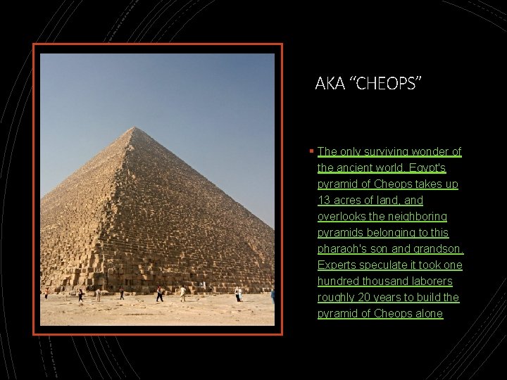 AKA “CHEOPS” § The only surviving wonder of the ancient world, Egypt's pyramid of