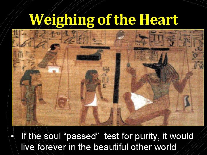 Weighing of the Heart • If the soul “passed” test for purity, it would