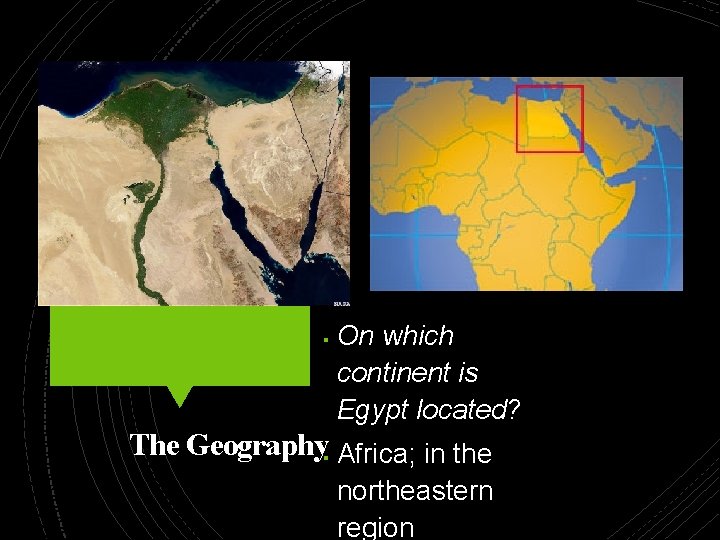 § On which continent is Egypt located? The Geography§ Africa; in the northeastern region