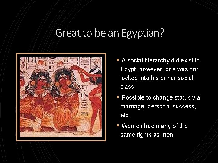 Great to be an Egyptian? § A social hierarchy did exist in Egypt; however,