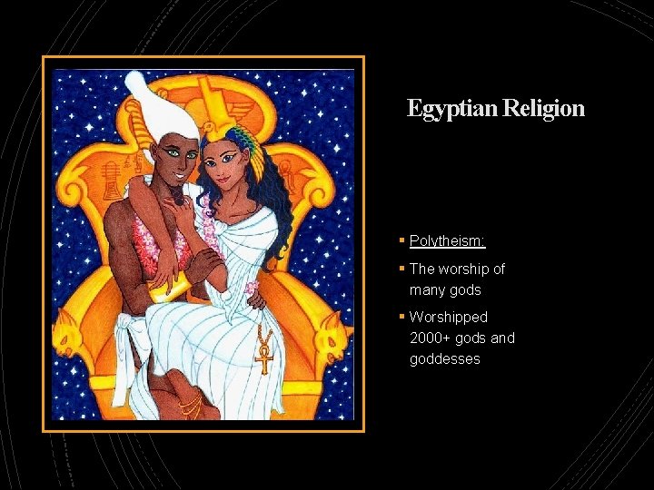 Egyptian Religion § Polytheism: § The worship of many gods § Worshipped 2000+ gods