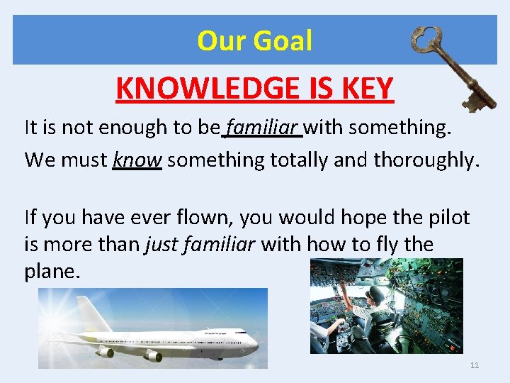 Our Goal KNOWLEDGE IS KEY It is not enough to be familiar with something.