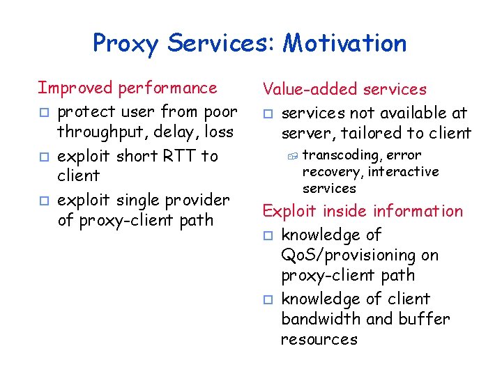 Proxy Services: Motivation Improved performance o protect user from poor throughput, delay, loss o