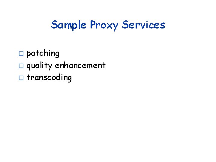 Sample Proxy Services patching o quality enhancement o transcoding o 