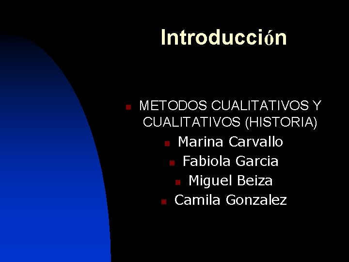 Introducción n METODOS CUALITATIVOS Y CUALITATIVOS (HISTORIA) n Marina Carvallo n Fabiola Garcia n