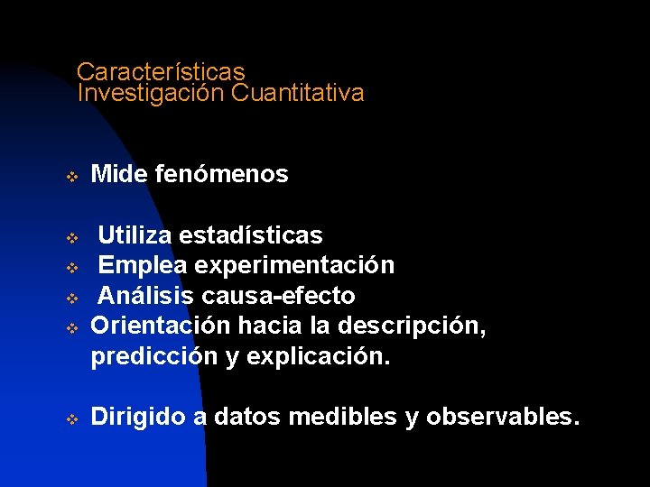 Características Investigación Cuantitativa v v v Mide fenómenos Utiliza estadísticas Emplea experimentación Análisis causa-efecto