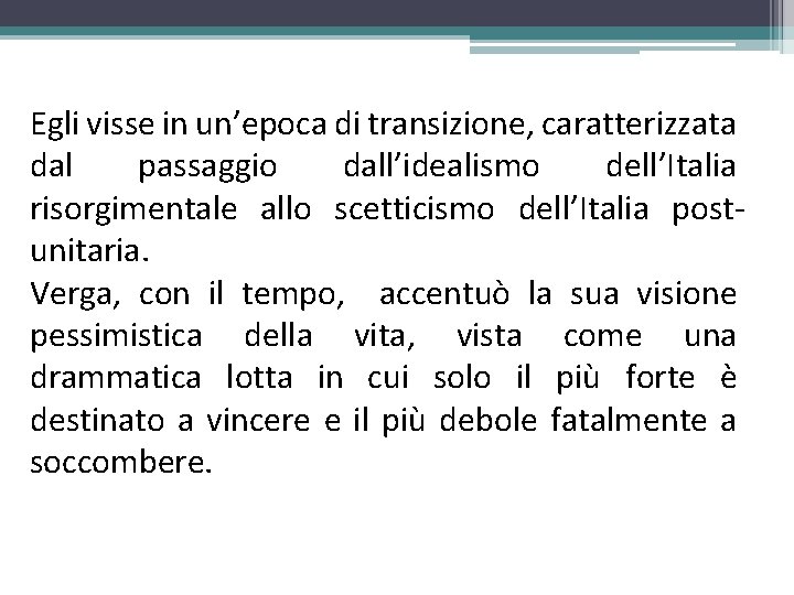 Egli visse in un’epoca di transizione, caratterizzata dal passaggio dall’idealismo dell’Italia risorgimentale allo scetticismo