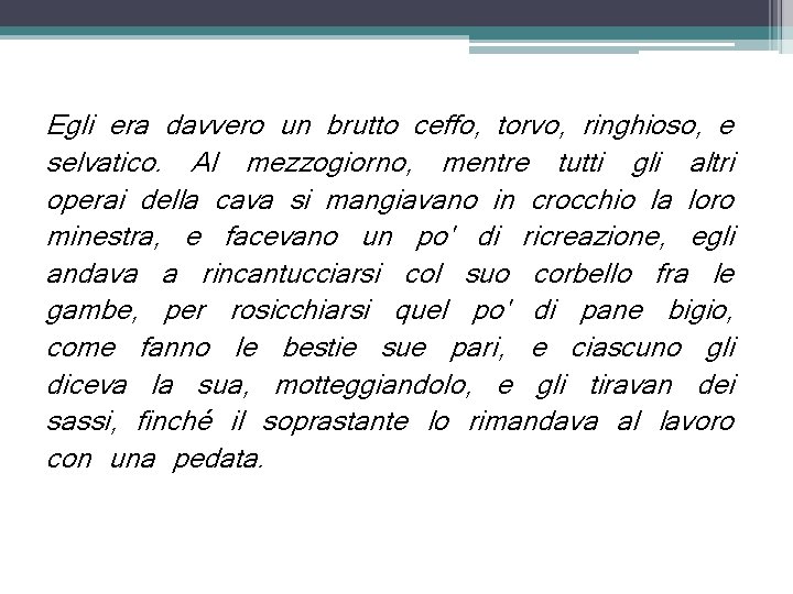 Egli era davvero un brutto ceffo, torvo, ringhioso, e selvatico. Al mezzogiorno, mentre tutti