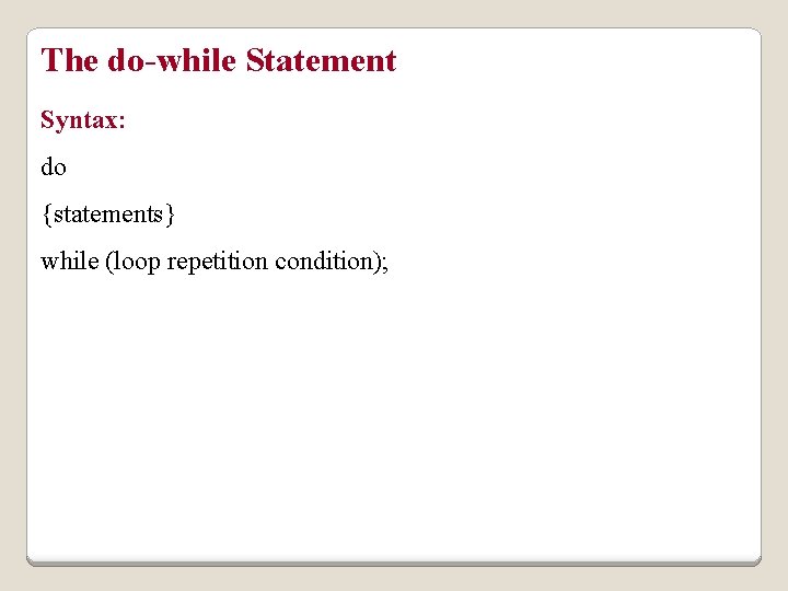 The do-while Statement Syntax: do {statements} while (loop repetition condition); 