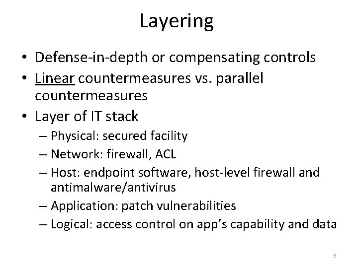 Layering • Defense-in-depth or compensating controls • Linear countermeasures vs. parallel countermeasures • Layer