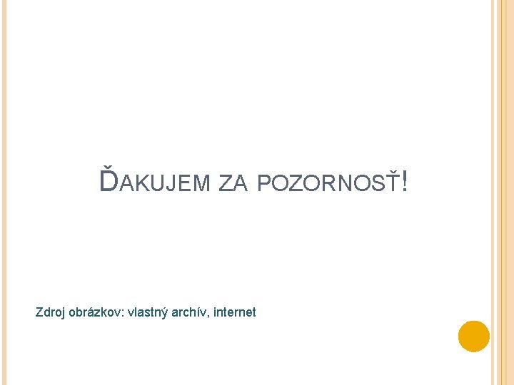 ĎAKUJEM ZA POZORNOSŤ! Zdroj obrázkov: vlastný archív, internet ĎAKUJEM ZA POZORNOSŤ! Zdroj obrázkov: vlastný archív, internet