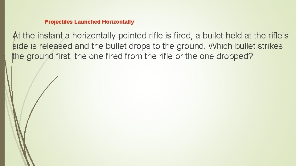 Projectiles Launched Horizontally At the instant a horizontally pointed rifle is fired, a bullet