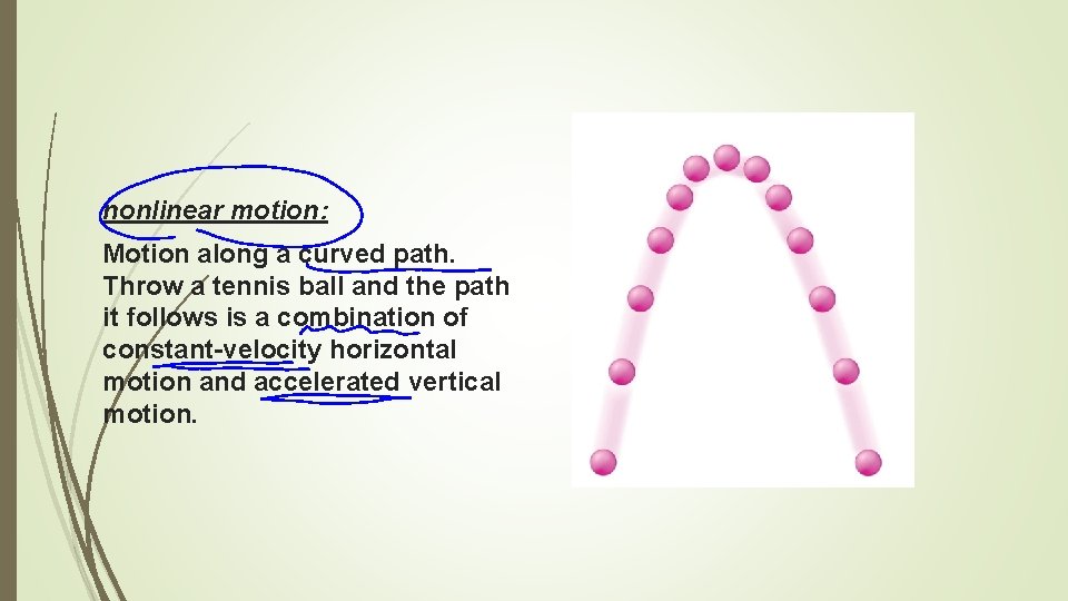nonlinear motion: Motion along a curved path. Throw a tennis ball and the path