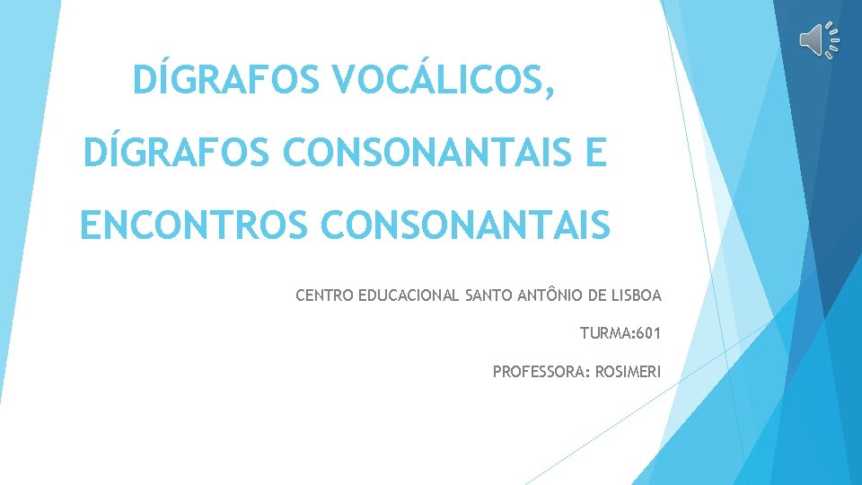 DÍGRAFOS VOCÁLICOS, DÍGRAFOS CONSONANTAIS E ENCONTROS CONSONANTAIS CENTRO EDUCACIONAL SANTO ANTÔNIO DE LISBOA TURMA: