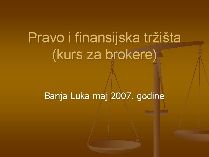 Pravo i finansijska tržišta (kurs za brokere) Banja Luka maj 2007. godine 