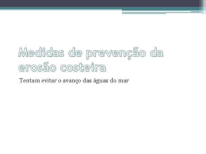 Medidas de prevenção da erosão costeira Tentam evitar o avanço das águas do mar