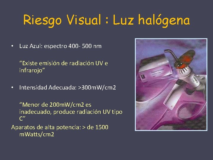 Riesgo Visual : Luz halógena • Luz Azul: espectro 400 - 500 nm “Existe