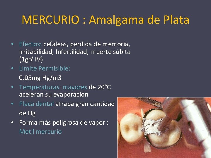 MERCURIO : Amalgama de Plata • Efectos: cefaleas, perdida de memoria, irritabilidad, Infertilidad, muerte