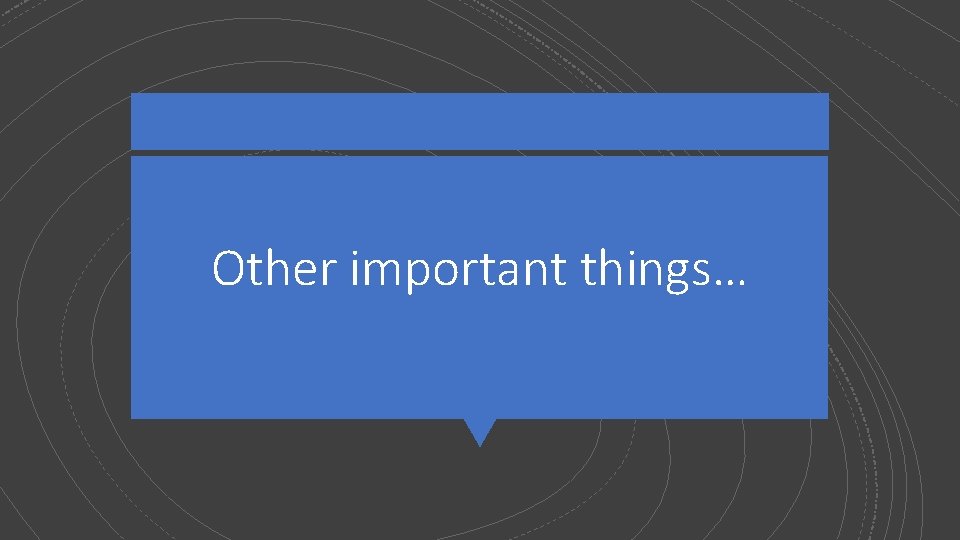 Other important things… 