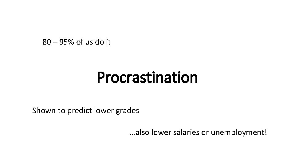 80 – 95% of us do it Procrastination Shown to predict lower grades …also