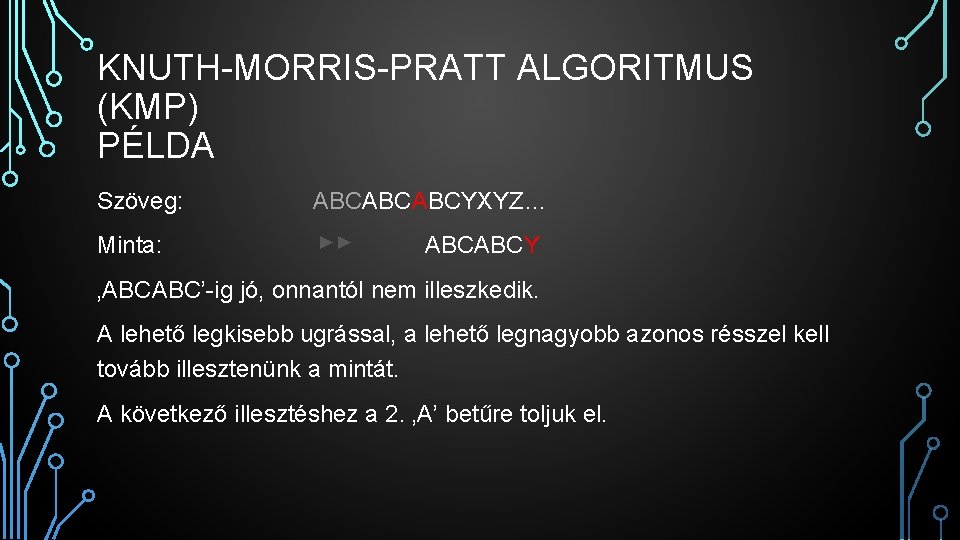 KNUTH-MORRIS-PRATT ALGORITMUS (KMP) PÉLDA Szöveg: ABCABCABCYXYZ… Minta: ►► ABCABCY ‚ABCABC’-ig jó, onnantól nem illeszkedik.