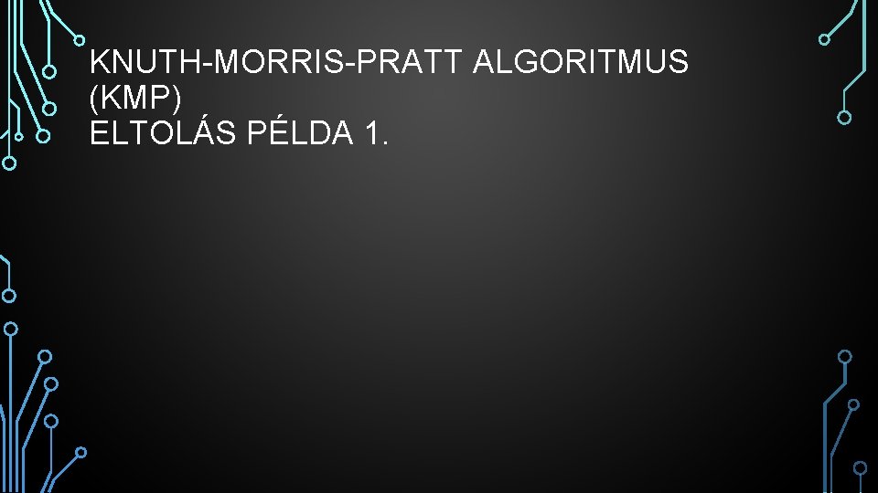 KNUTH-MORRIS-PRATT ALGORITMUS (KMP) ELTOLÁS PÉLDA 1. 