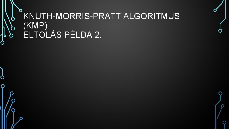 KNUTH-MORRIS-PRATT ALGORITMUS (KMP) ELTOLÁS PÉLDA 2. 