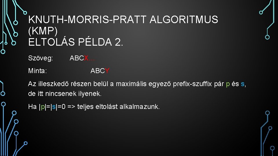 KNUTH-MORRIS-PRATT ALGORITMUS (KMP) ELTOLÁS PÉLDA 2. Szöveg: Minta: ABCX… ABCY Az illeszkedő részen belül