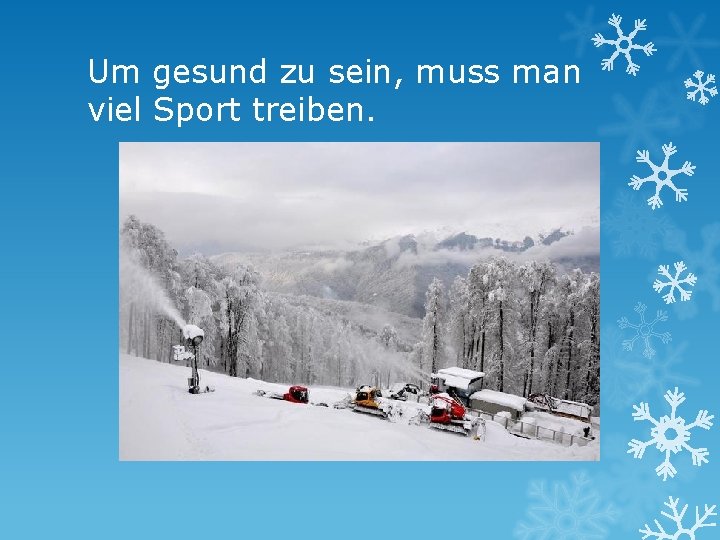 Um gesund zu sein, muss man viel Sport treiben. 