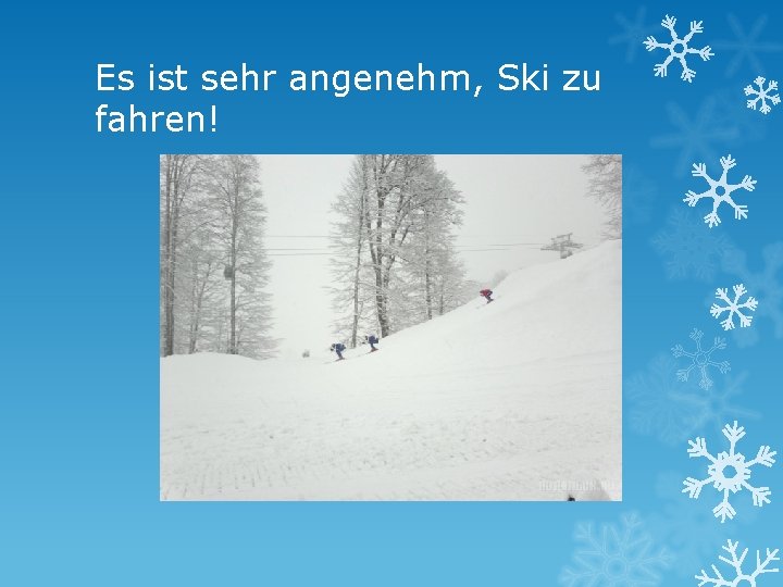 Es ist sehr angenehm, Ski zu fahren! 